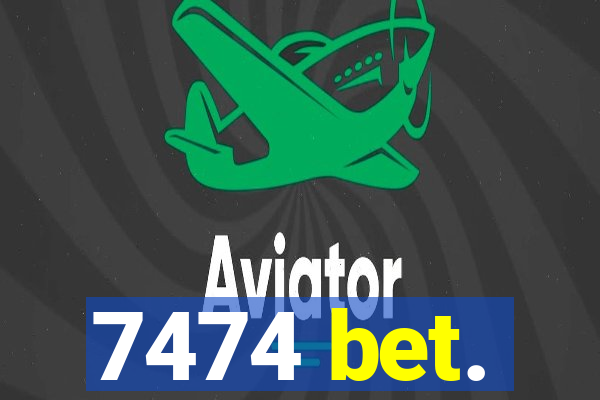 7474 bet.